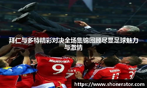 拜仁与多特精彩对决全场集锦回顾尽显足球魅力与激情