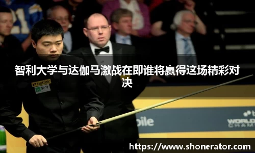 智利大学与达伽马激战在即谁将赢得这场精彩对决