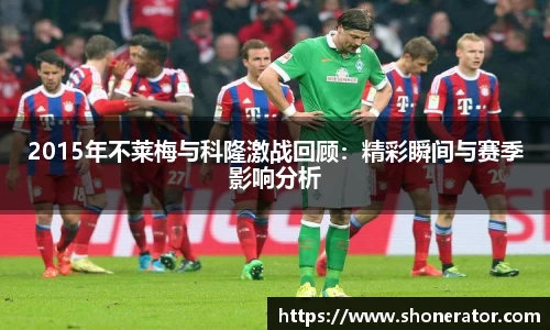 yy易游体育2015年不莱梅与科隆激战回顾：精彩瞬间与赛季影响分析